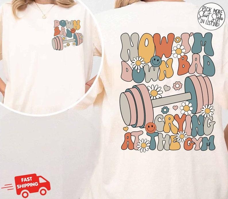 Down Bad  Tshirt Crying at the Gym Shirt Funny Workout Gym Tee Weightlifting Women Down bad Crying Tee TS Gift for Girlfriend Cotton Polyester