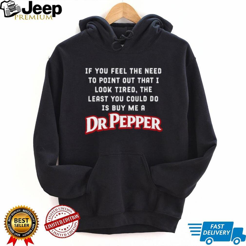 Dr Pepper Soda Look Tired Need A Drink Sarcastic Funny T Shirt