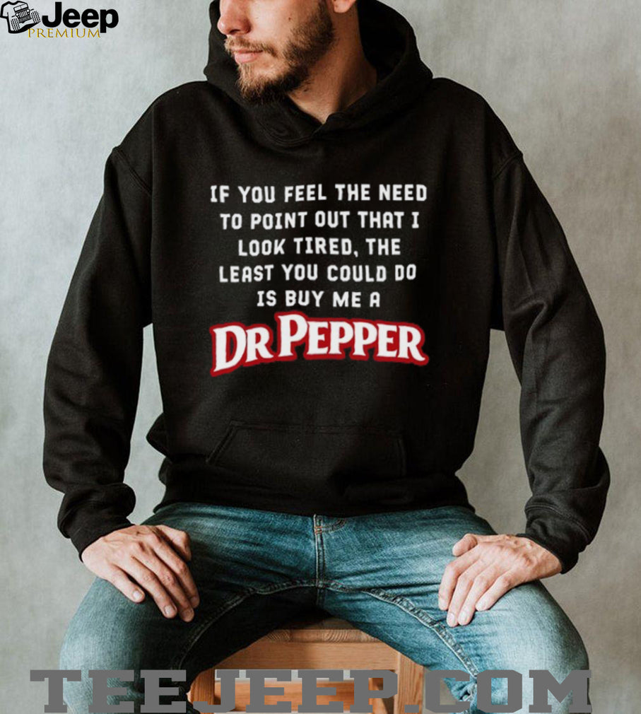 Dr Pepper Soda Look Tired Need A Drink Sarcastic Funny T Shirt