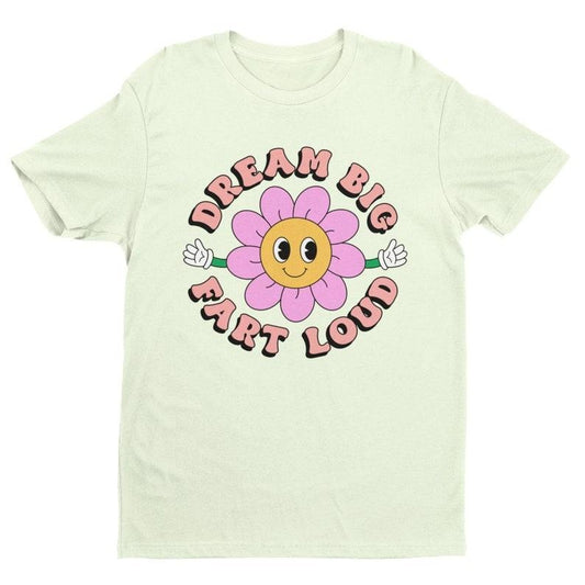 Dream Big Fart Loud, Funny Graphic Tee, Funny Shirt, Trendy Shirt, Offensive Shirt, Funny Gift for Wife, Gift For Husband, Ironic Quote