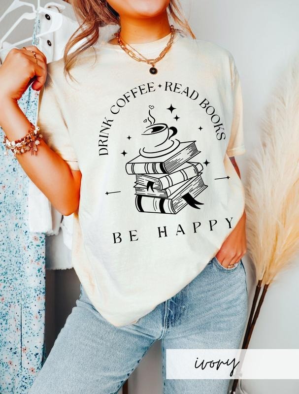 Drink Coffee Read Books Be Happy Shirt, Coffee Lover T-Shirt, Bookish Shirt, Barista Tee, Bookworm Gift, Reading Shirt Sweatshirt, Hoodie, Comfort Colors