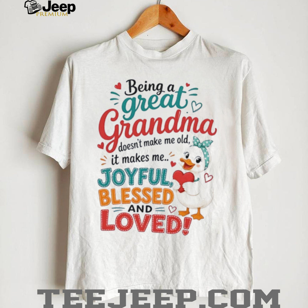 Duck being a great grandma doesn’t make me old it makes me joyful blessed and loves shirt