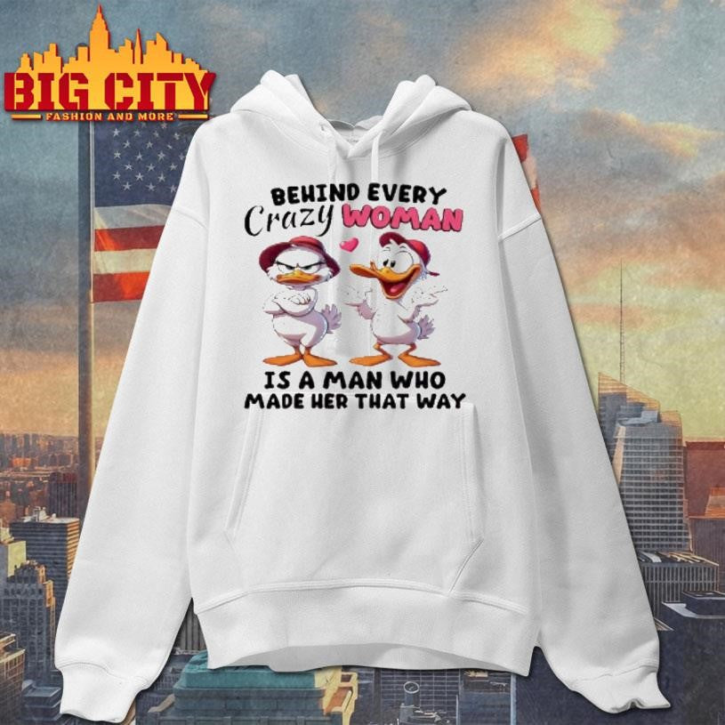 Ducks Behind Every Crazy Women Is A Man Who Made Her That Way Shirt