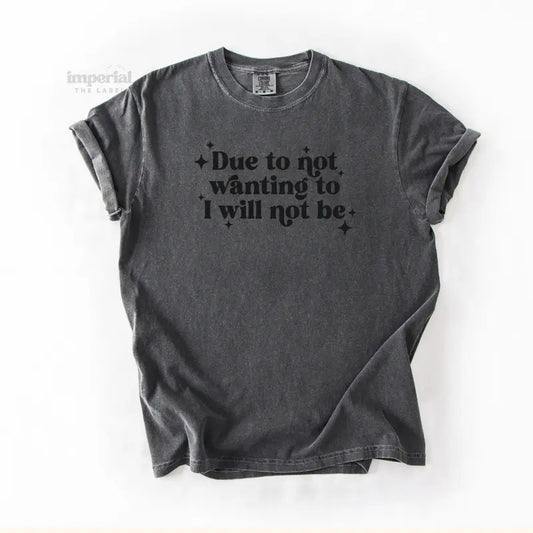Due To Not Wanting To I Will Not Be Comfort Colors T-Shirt, Vintage Graphic Tee, Garment-Dyed Cotton, Unisex Relaxed Fit, Casual Aesthetic Streetwear
