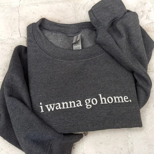 EMBROIDERED I Wanna Go Home Sweatshirt, Homebody Sweatshirt, Minimalist Sweatshirt, Funny Introvert, Introvert gift