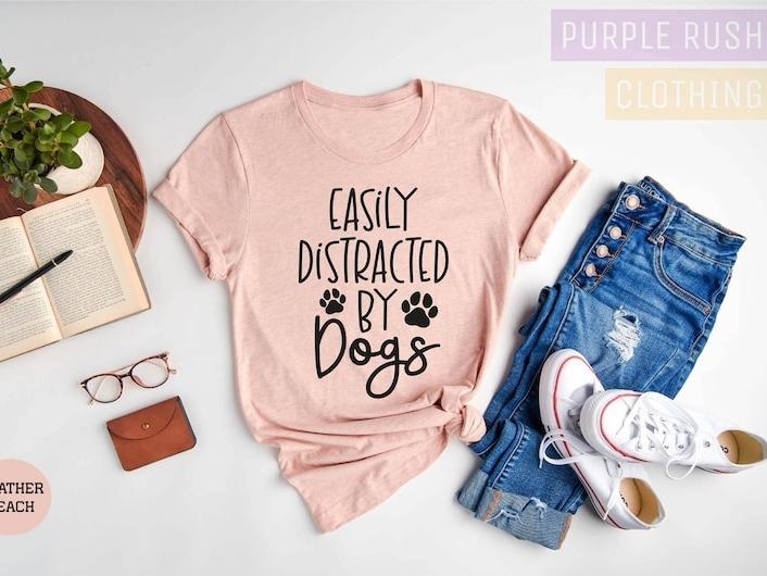 Easily Distracted By Dogs T-Shirt, Dog Lover T-Shirt, Animal Lover, Dog Mom T-Shirt, Mom Shirt, Dog Lover Gift, Pet Lover Gift, Mothers Day