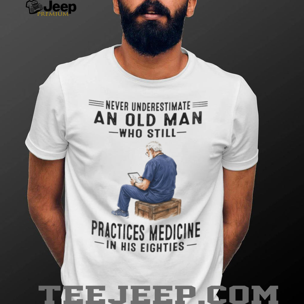 Elderly Medical Doctor Medicine Professional Never Underestimate Shirt