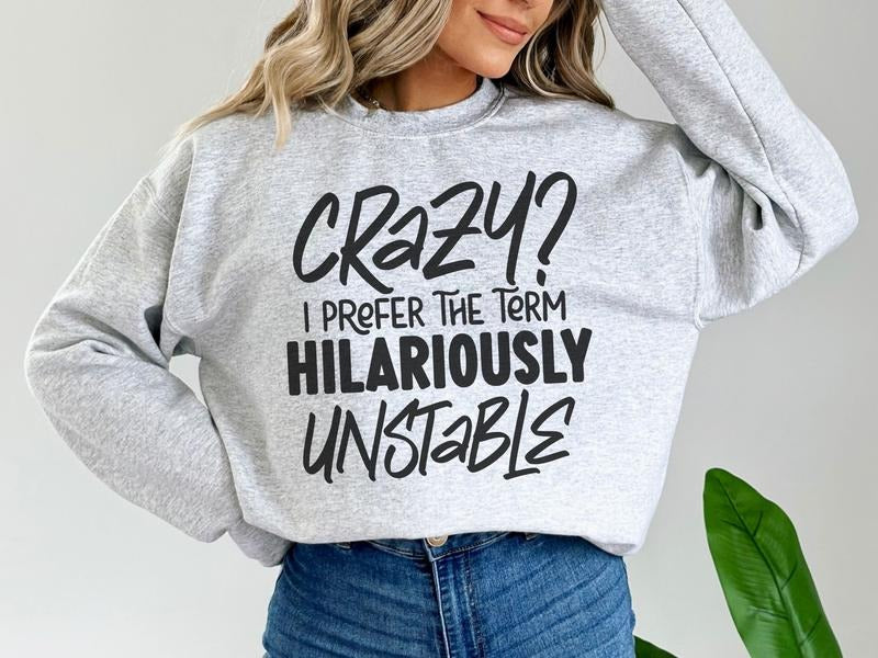 Embrace Your Personality with 'Crazy? I Prefer the Term Hilariously Unstable' Sweatshirt - Edgy and Fun Graphic Apparel - Express Your Style!
