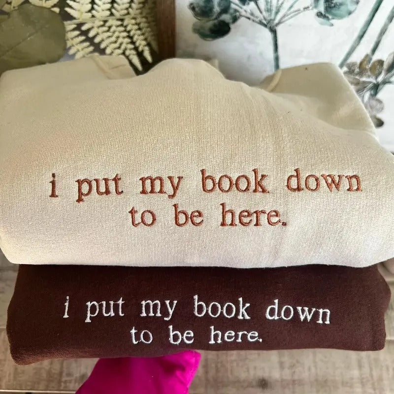 Embroidered I Put My Book Down To Be Here Crewneck, Bookish Shirt, Book Lover Hoodie, Booktok Sweatshirt, Unisex Social Book Shirt