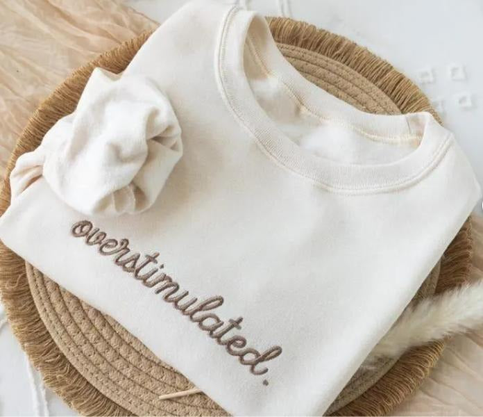 Embroidered Overstimulated Sweatshirt, Gag Shirt, Sarcastic Sweatshirt, Anxiety Sweatshirt, Mental Health Sweatshirt, Funny sweatshirt