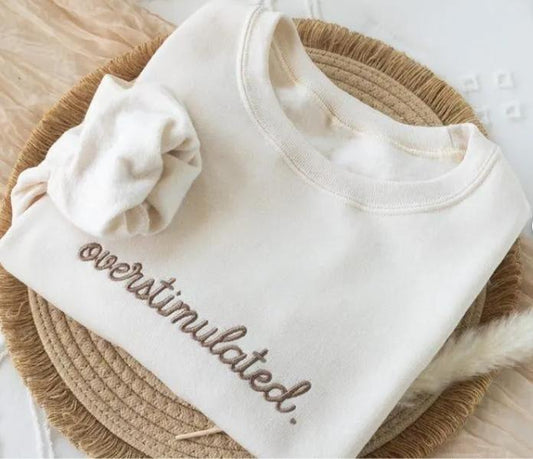 Embroidered Overstimulated Sweatshirt, Gag Shirt, Sarcastic Sweatshirt, Anxiety Sweatshirt, Mental Health Sweatshirt, Funny sweatshirt