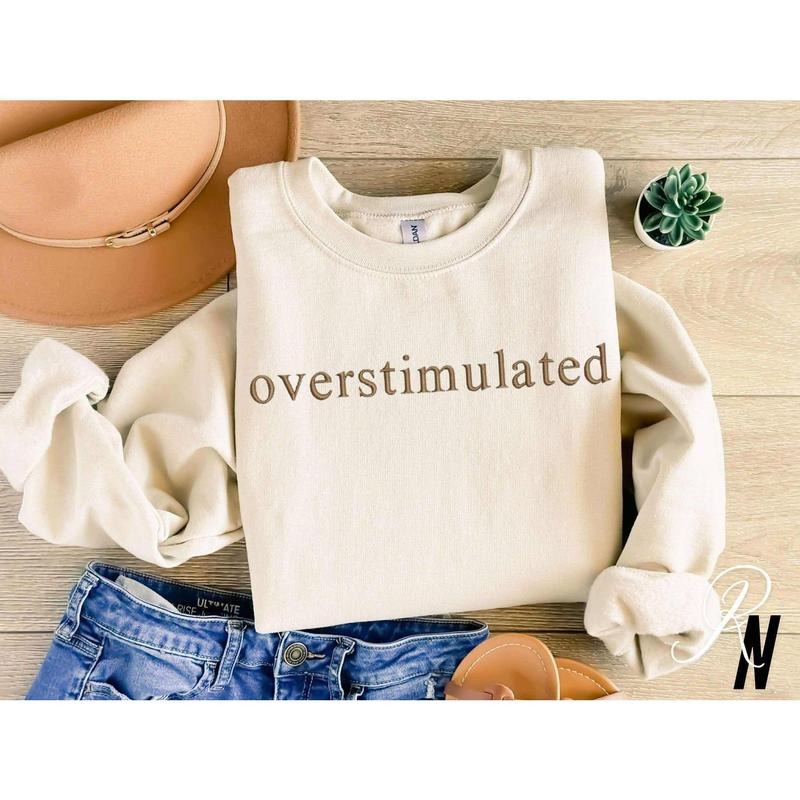 Embroidered Overstimulated, Funny Sweatshirt, Gag Shirt, Sarcastic Sweatshirt