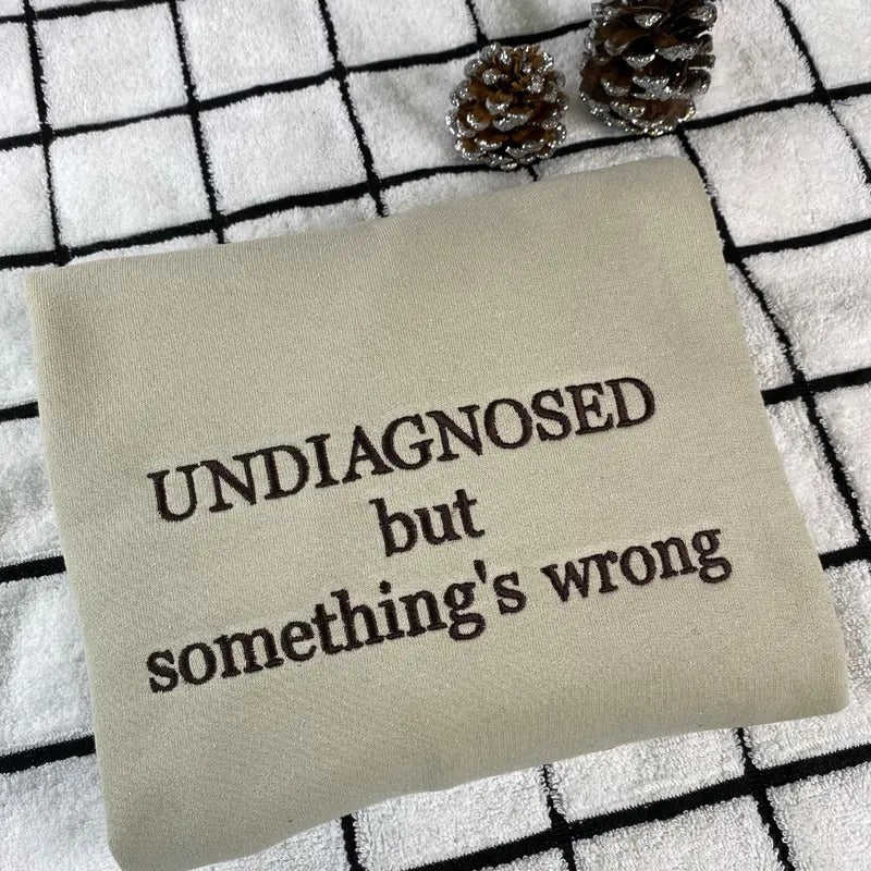 Embroidered Undiag.nosed But Something's Wrong Sweatshirt - Funny Chronic Illness Crewneck - Mental Health Sweater