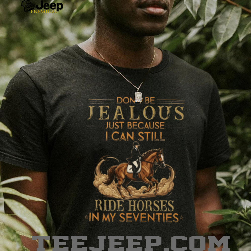 Equestrian Gift Still Ride Horses In My Seventies T Shirt