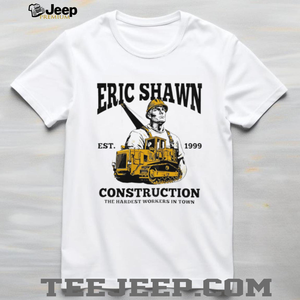 Eric Shawn Construction Bulldozer Hardest Worker Custom T Shirt