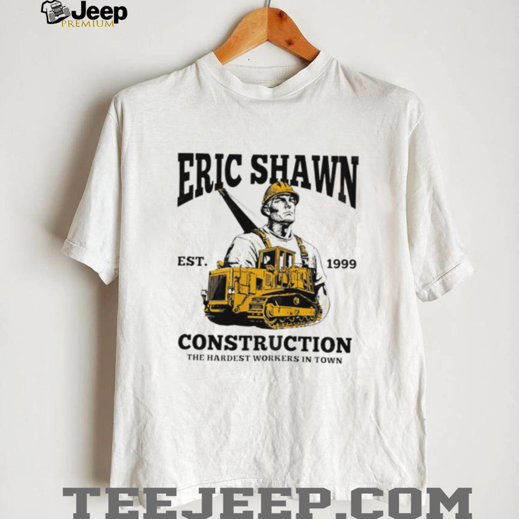 Eric Shawn Construction Bulldozer Hardest Worker Custom T Shirt