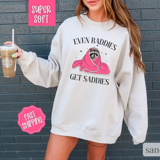 Even Baddies Get Saddies Sweatshirt, Funny Women's Sweater, Motivational Gift for Her Collar Crewneck