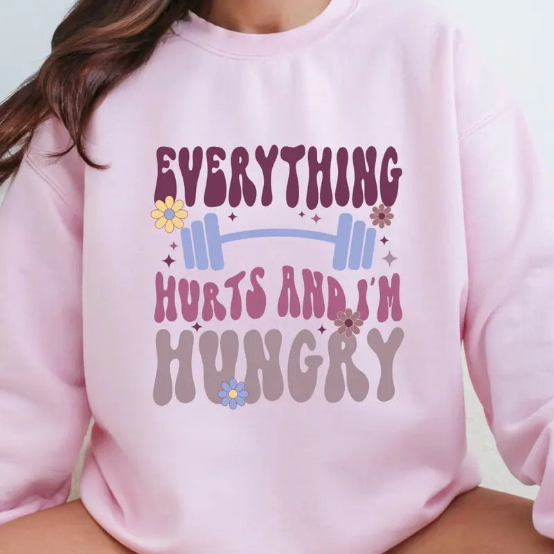 Everything Hurts and I'm Hungry Sweatshirt, Funny Gift Sweatshirt, Gym Sweatshirt, Gym Shirt Full Color Print