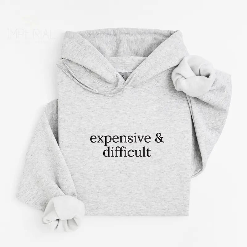 Expensive & Difficult Embroidered Hoodie Unisex, Expensive Hoodie, Quotes Sweater, Expensive & Difficult Embroidered EMB