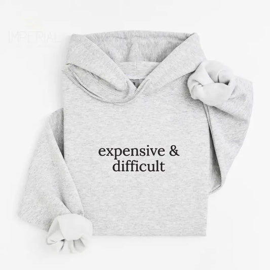 Expensive & Difficult Embroidered Hoodie Unisex, Expensive Hoodie, Quotes Sweater, Expensive & Difficult Embroidered EMB