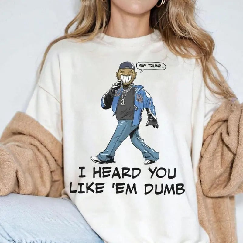 Fans Gift T-Shirt I Heard You I Like 'Em Dumb Trump Rap Shirt