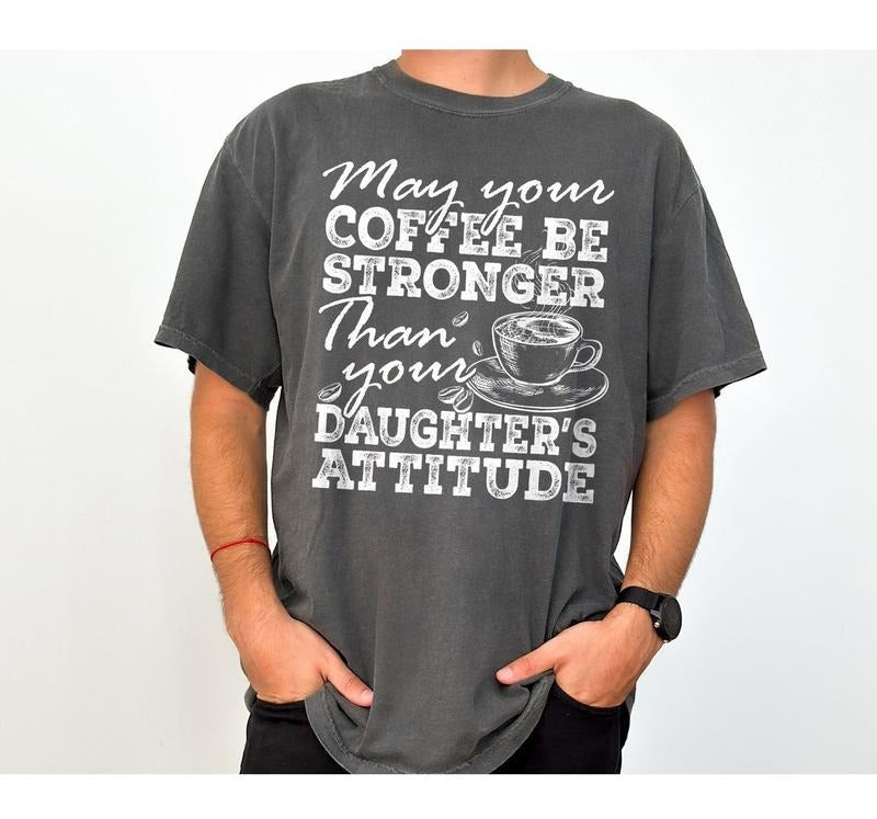 Father's Day Gift Shirt For Dad, May Your Coffee Be Stronger Than Your Daughters Attitude, Coffee Lover Dad Shirt For Daddy