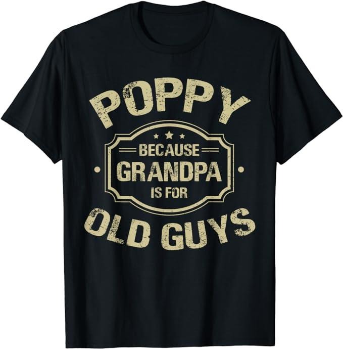 Father's Day T-Shirt, Gifts For Dad, Father's Day Gifts Poppy Because Grandpa Is For Old Guys T-Shirt Menswear Top