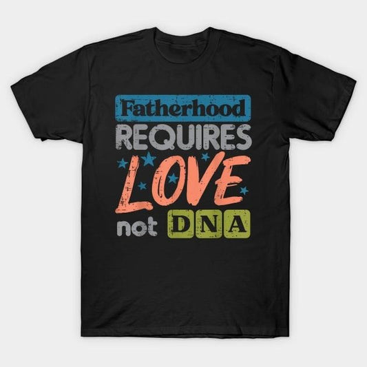 Father's Day T-Shirt, Gifts For Stepdad, Fatherhood Require Love Not DNA Fathers Day Stepdad Step Dad T-Shirt Casual Cotton