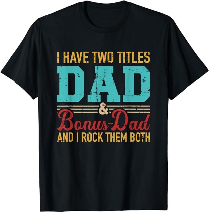 Father's Day T-Shirt, Gifts For Stepdad, I Have Two Titles Dad And Bonus Dad And I Rock Them Both T-Shirt Menswear Casual Cotton
