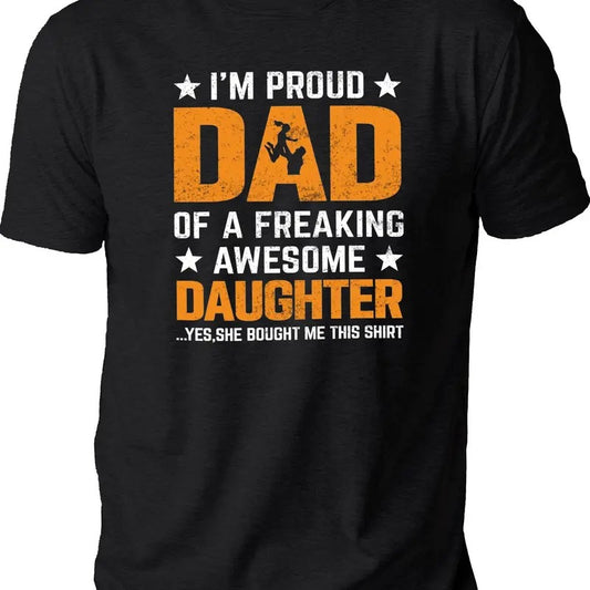 Fathers Day Gift, I'm Proud Dad Of A Freaking Awesome Daughter Shirt, Funny Shirt Daddy, Gift For Dad, Father's Day Gift, Classic Unisex T-Shirt, Gifts For Daddy Father, Short Sleeve Tee Shirt, Unique Gifts For Men