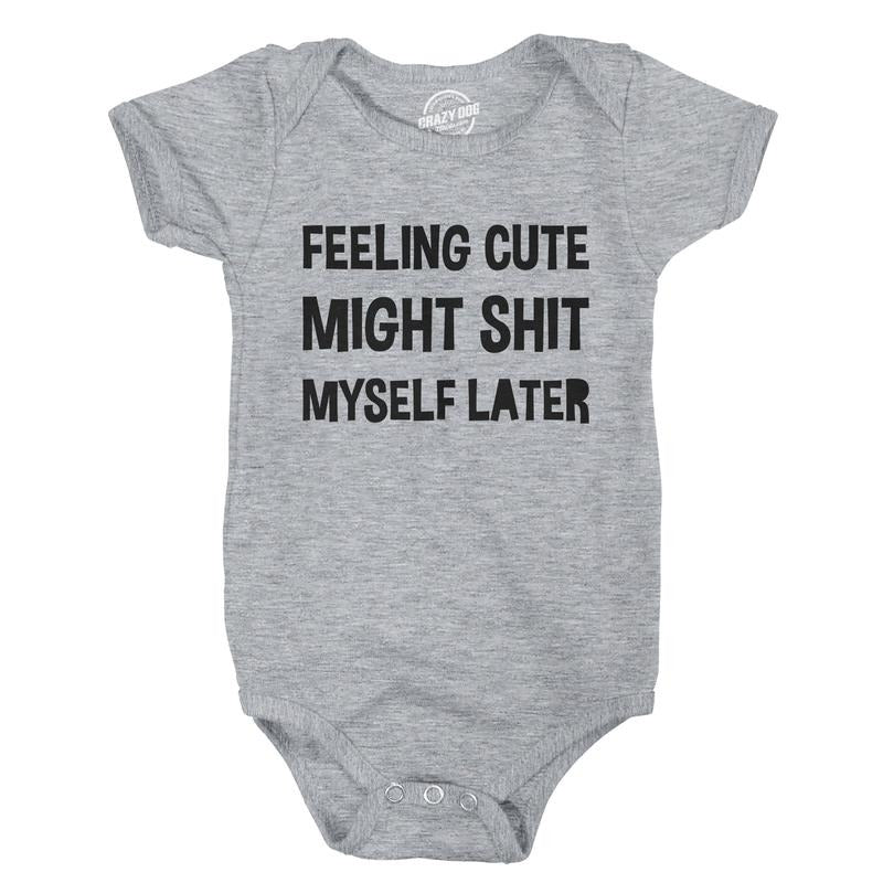 Feeling Cute Might Shit Myself Later Baby Bodysuit Funny Sarcastic Graphic Novelty Jumper for Infants Funny Baby Onesies Funny Adult Light Grey