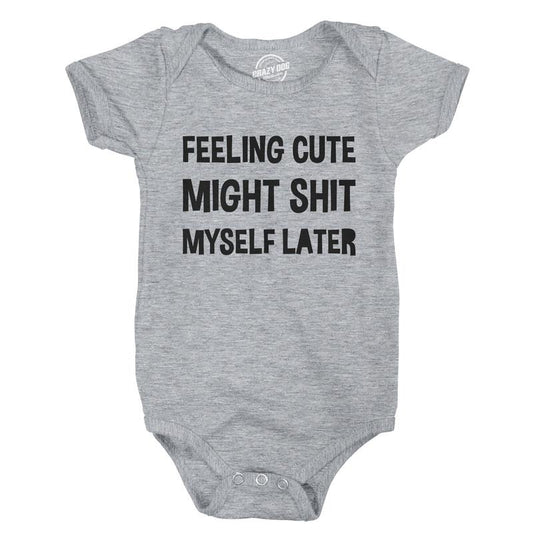Feeling Cute Might Shit Myself Later Baby Bodysuit Funny Sarcastic Graphic Novelty Jumper for Infants Funny Baby Onesies Funny Adult Light Grey