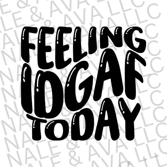 Feeling IDGAF Today Screen Print Transfer