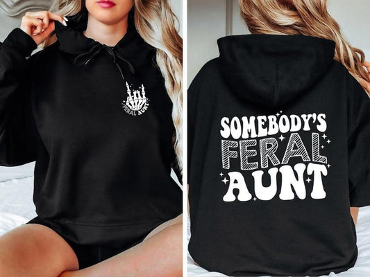 Feral Aunt Sweatshirt, Somebody's Feral Aunt Sister Gifts, Auntie, 2 side  Hoodie and Sweater; T-shirt Cotton Polyester