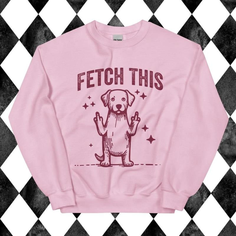 Fetch This Funny Dog Sweatshirt - Unisex Apparel Relaxed Fit Printed In The USA Clothing Womenswear Casual Comfort Cotton Top Athletic Boho Chi