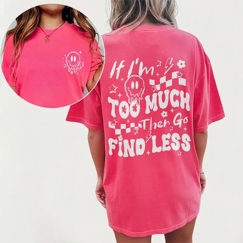 Find Less Graphic Tee Shirt, If I'm Too Much Then Go Find Less Back And Double Sided Printed Tops, Sarcastic Tee For Lady, Funny T-shirts For Women, Funny Gift For Girl Friends, Trendy Tops For Women, Cotton Soft Fabric Tee, Comfy Womenswear Comfort Fit