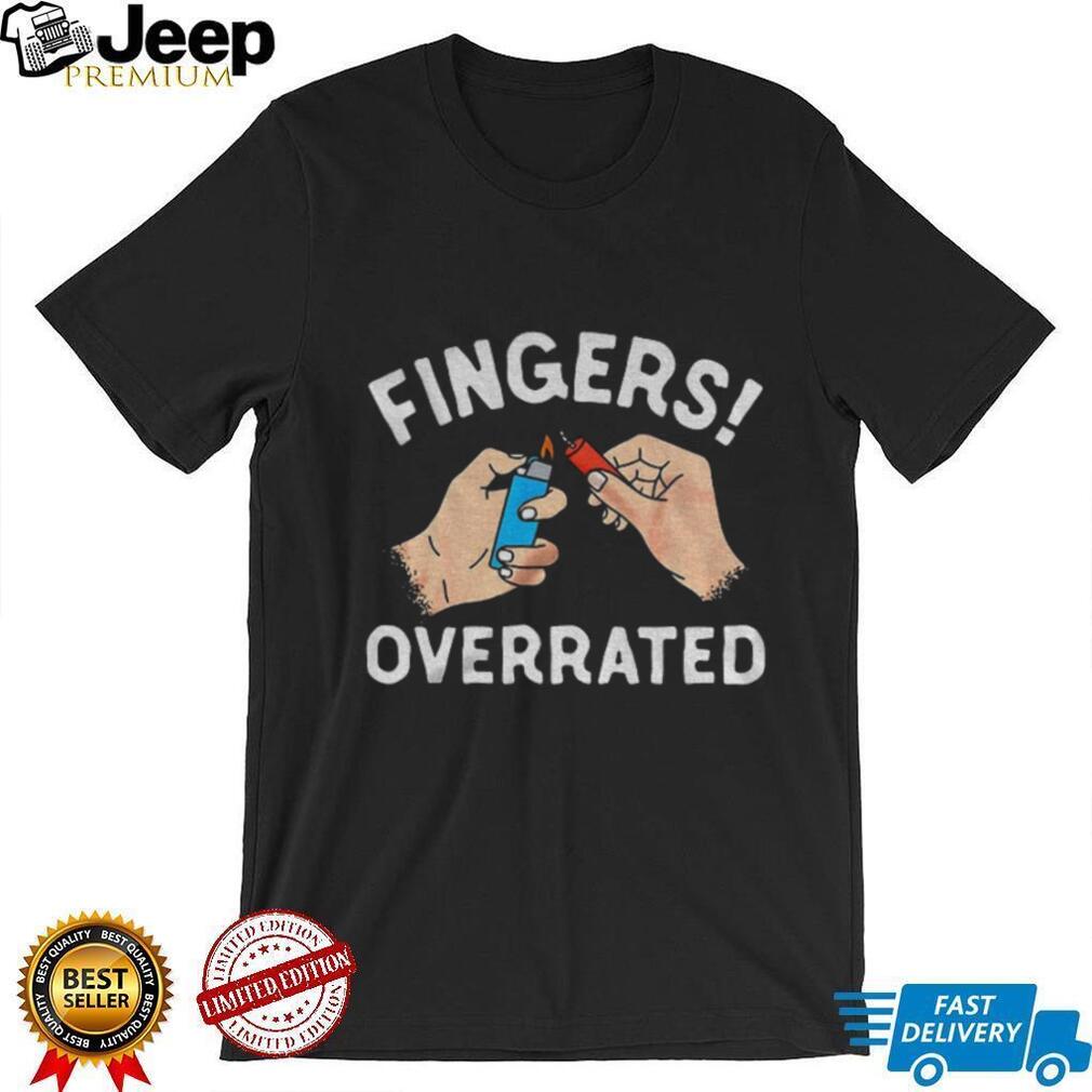 Fingers Overrated Funny 4th of July Firework Safety Joke T Shirt