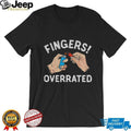 Fingers Overrated Funny 4th of July Firework Safety Joke T Shirt