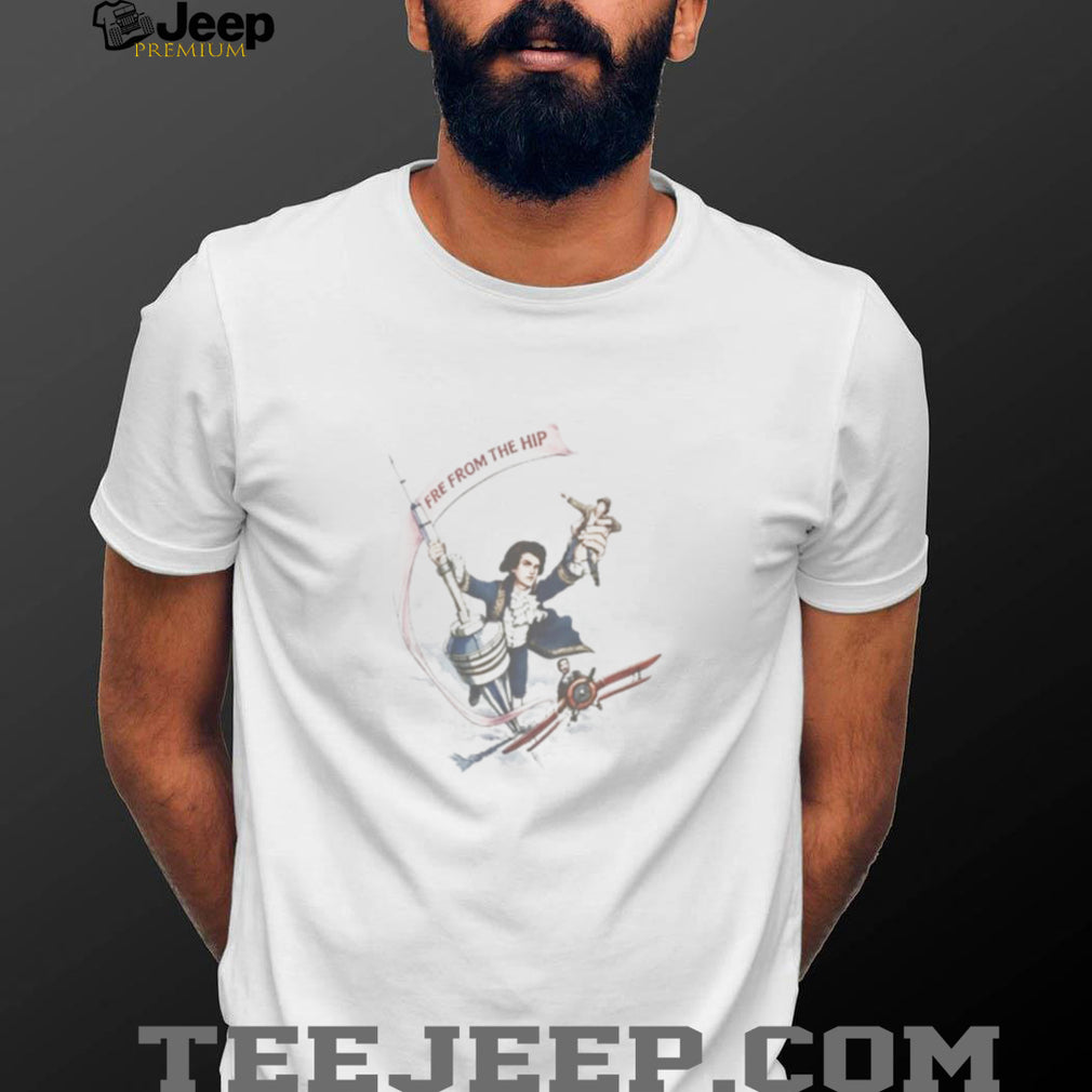 Fire From The Hip Shirt