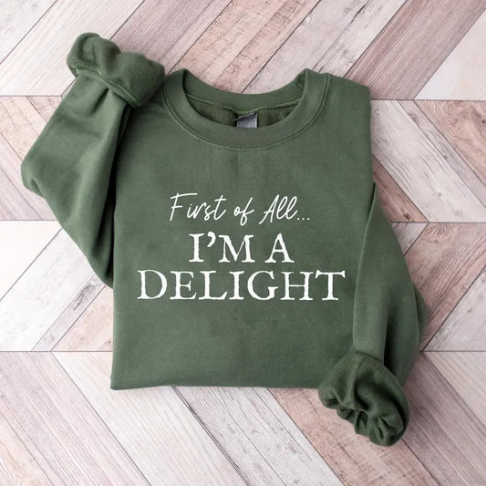 First Of All I'm A Delight Sweatshirt, Funny Womens Sweatshirt, Funny Mom Teacher Shirt, Sarcastic Sweatshirt, Cute Sarcastic Shirt, Funny Gift Shirt