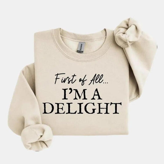 First of All I'm a Delight Sweatshirt Funny Sarcastic Gift for Moms Women or Teachers Perfect for Mother's Day Pullover Womenswear Comfort Colors