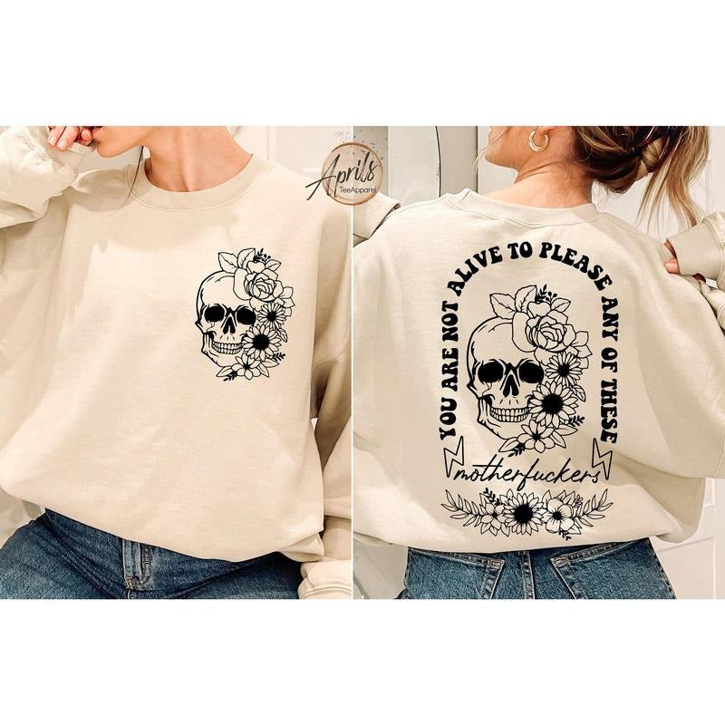 Floral Skull Sweatshirt You Are Not Alive To Please Any Of These Motherfckers Sweatshirt Mental Health Hoodie Motivational Gift TK43GD