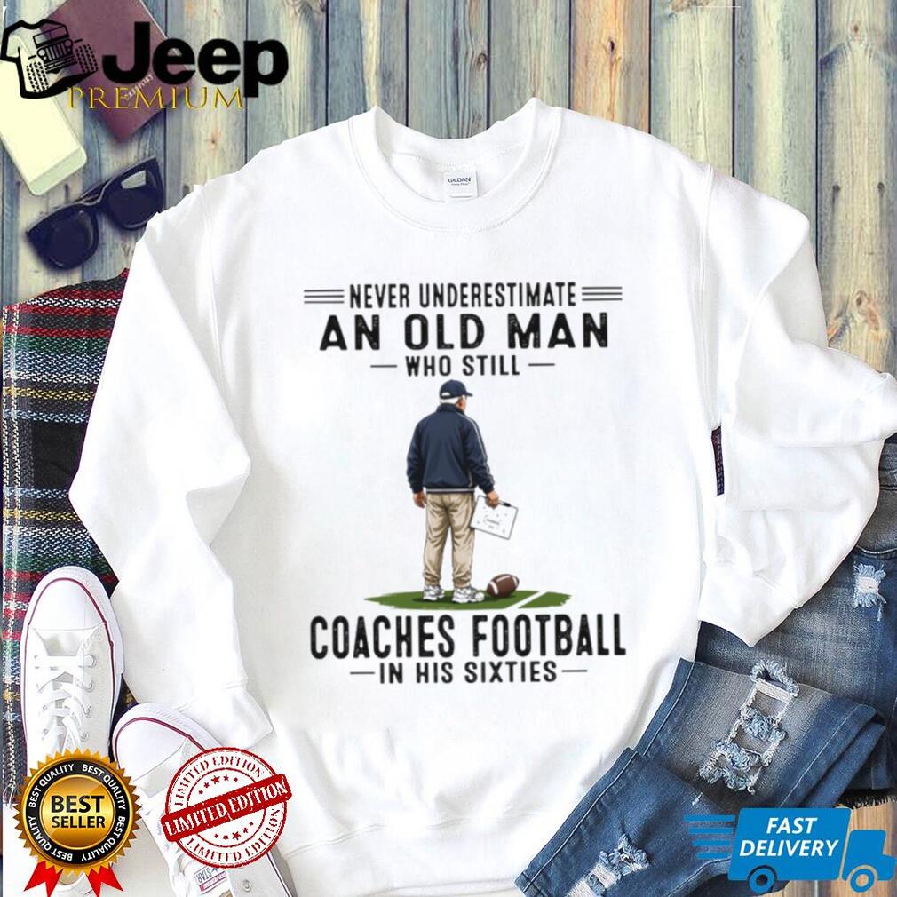 Football Coach Never Underestimate An Old Man In His Sixties Retro Sports Men Shirt
