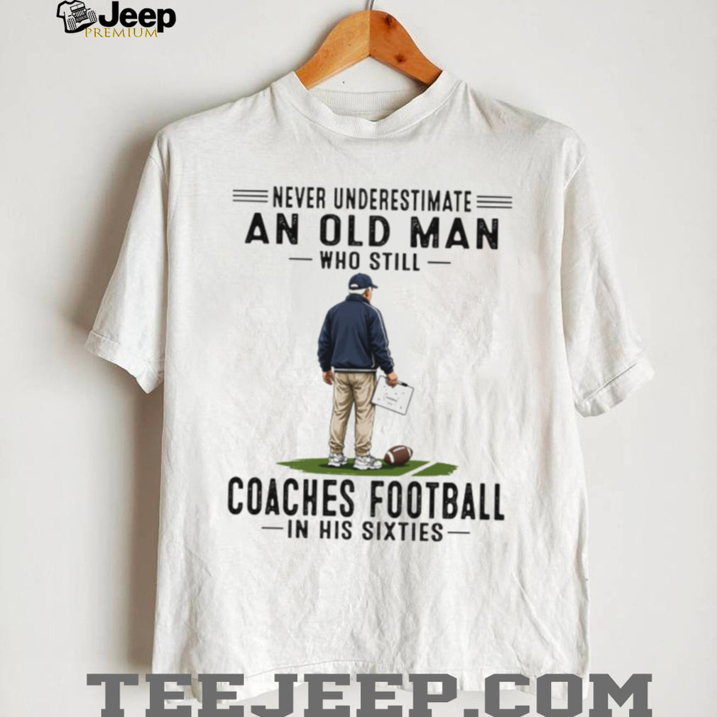Football Coach Never Underestimate An Old Man In His Sixties Retro Sports Men Shirt