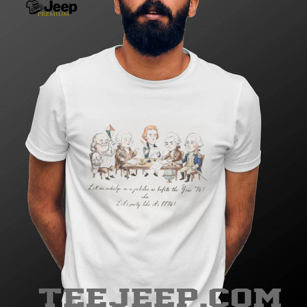 Founding Fathers Signing Declaration Party Like It Is 1776 Shirt