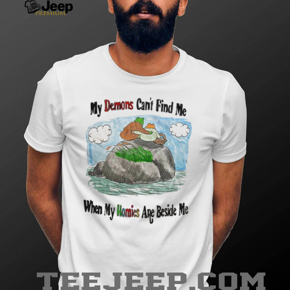 Frog and Toad My Demons Can’t Find Me When My Homies Are Beside Me shirt