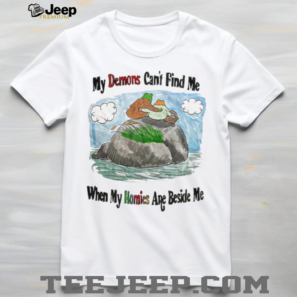 Frog and Toad My Demons Can’t Find Me When My Homies Are Beside Me shirt