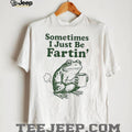 Frog sometimes I just be fartin’ funny shirt
