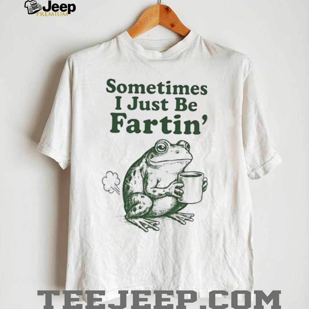 Frog sometimes I just be fartin’ funny shirt