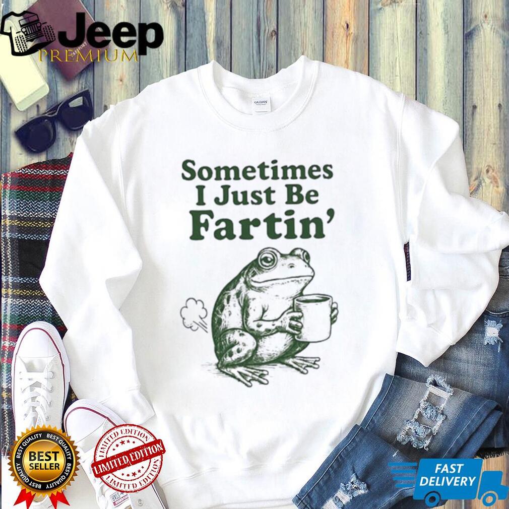 Frog sometimes I just be fartin’ funny shirt